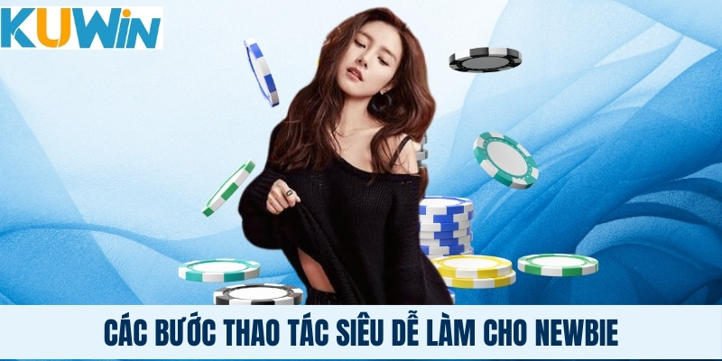 Các bước thao tác siêu dễ làm cho newbie