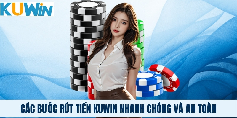 Các bước rút tiền kuwin nhanh chóng và an toàn nhất cho người chơi