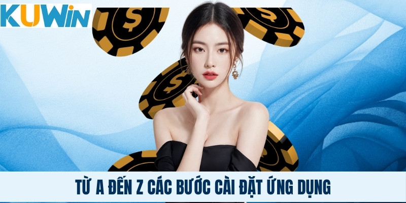 Từ A đến Z các bước cài đặt ứng dụng