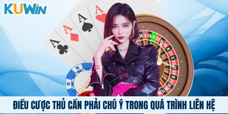 Điều cược thủ cần phải chú ý trong quá trình liên hệ