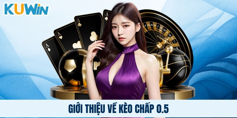 Giới thiệu về kèo chấp 0.5