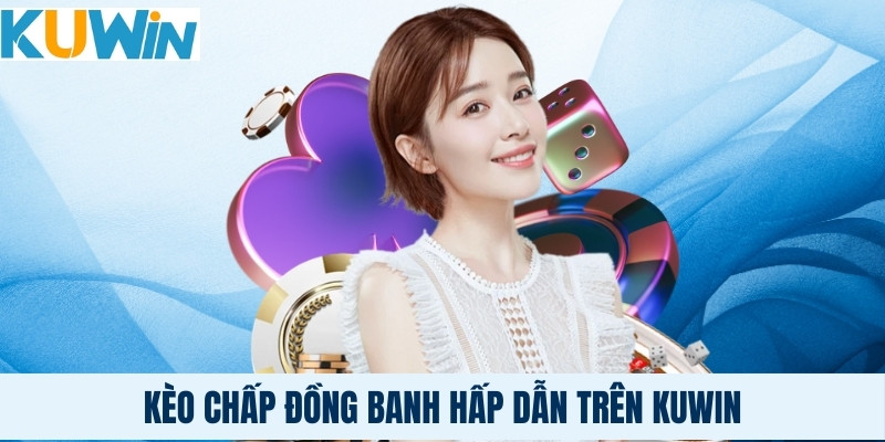 Kèo chấp đồng banh hấp dẫn trên Kuwin