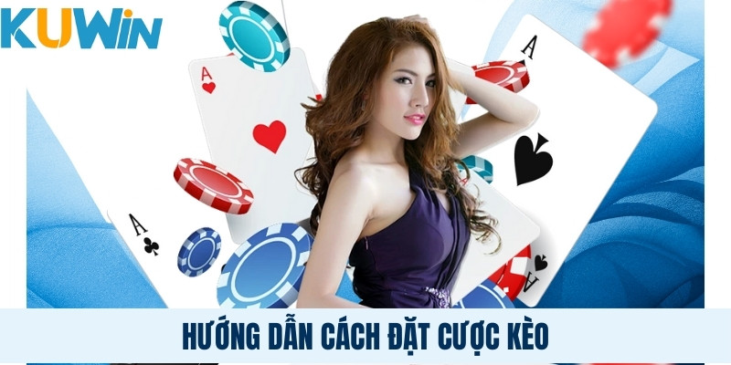 Hướng dẫn cách đặt cược kèo 