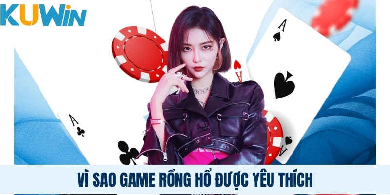 Vì sao game rồng hổ được yêu thích?